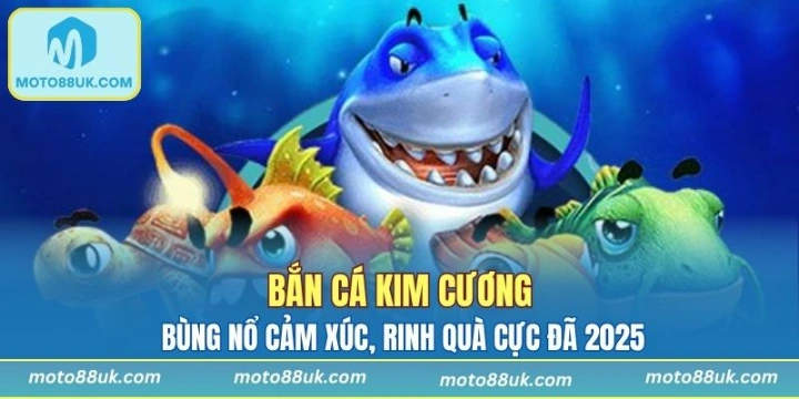Bắn Cá Kim Cương - Bùng Nổ Cảm Xúc, Rinh Quà Cực Đã 2025
