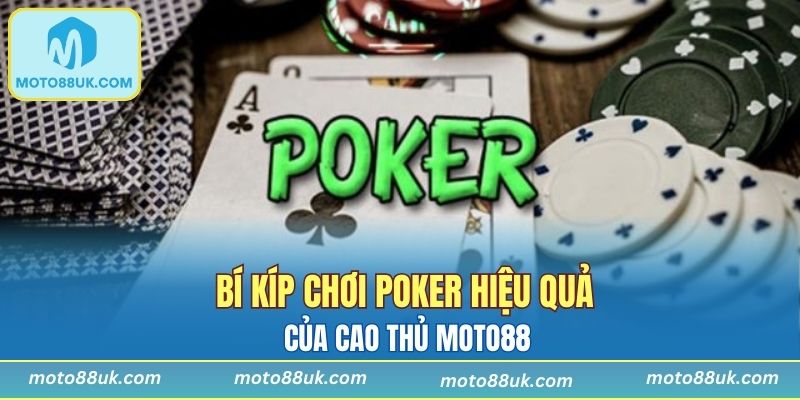 Bí kíp chơi Poker hiệu quả của cao thủ MOTO88
