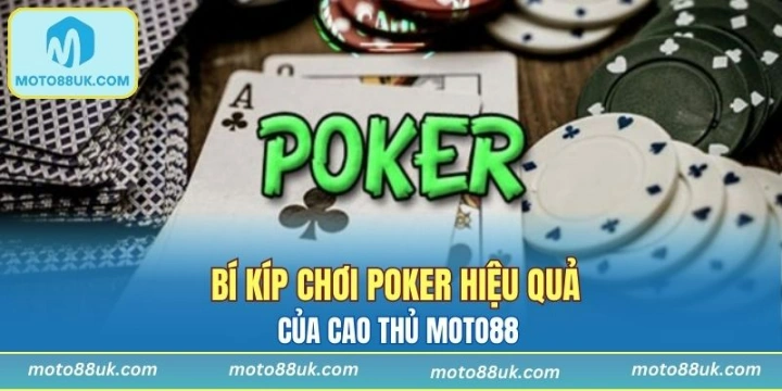Bí kíp chơi Poker hiệu quả của cao thủ MOTO88