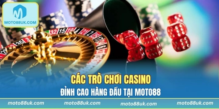 Các trò chơi Casino đỉnh cao hàng đầu tại Moto88