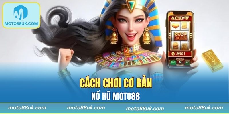 Cách chơi cơ bản của nổ hũ Moto88