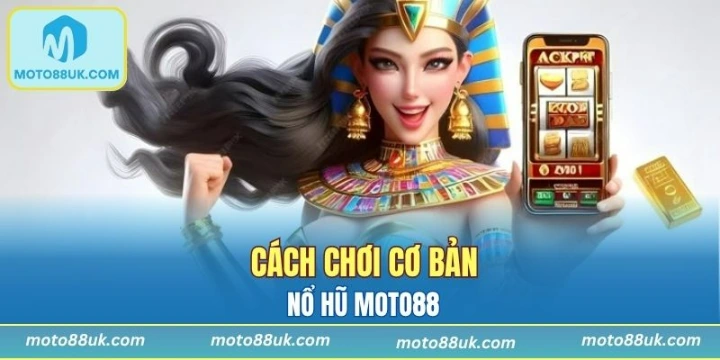 Cách chơi cơ bản của nổ hũ Moto88