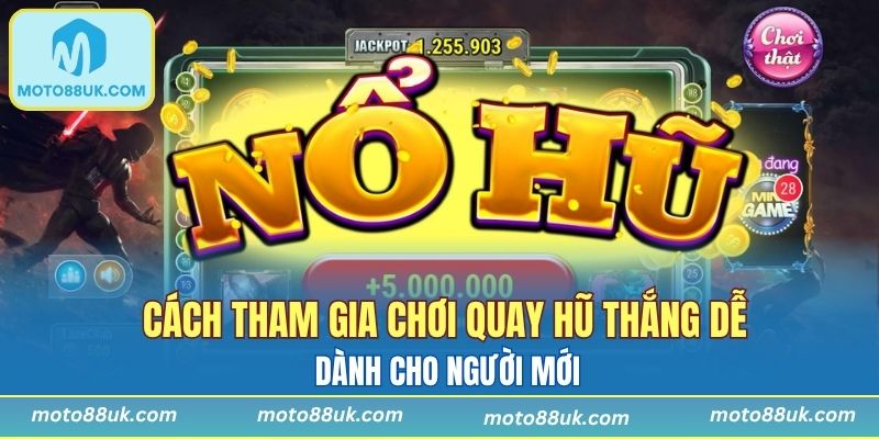 Cách tham gia chơi quay hũ thắng dễ dành cho người mới