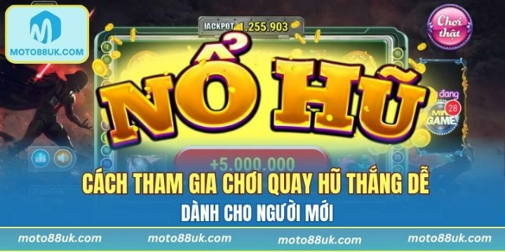 Cách tham gia chơi quay hũ thắng dễ dành cho người mới