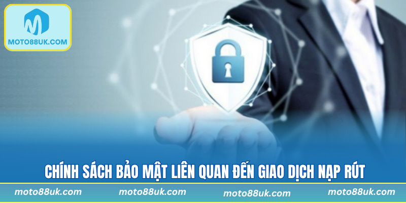 Chính sách bảo mật liên quan đến giao dịch rút nạp