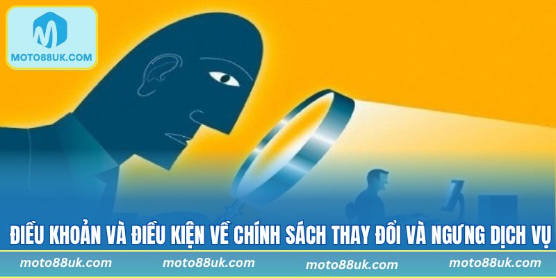 Điều khoản và điều kiện về chính sách thay đổi và ngưng dịch vụ