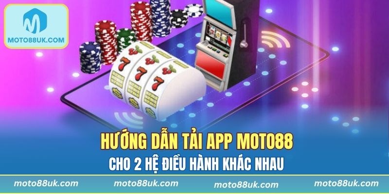 Hướng dẫn tải app Moto88 cho 2 hệ điều hành khác nhau