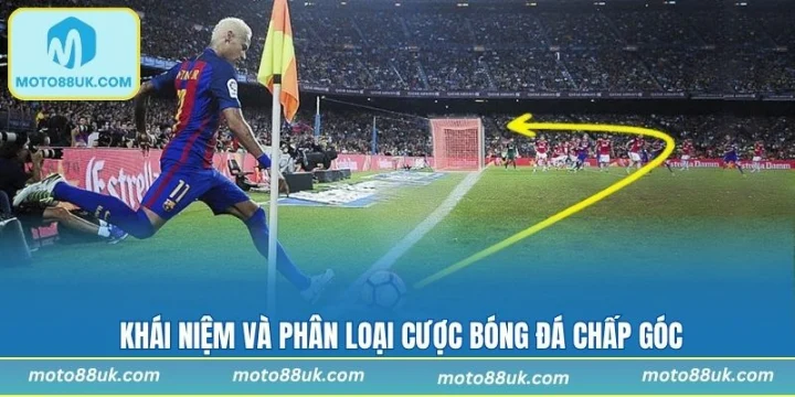 Khái niệm và phân loại cược bóng đá chấp góc