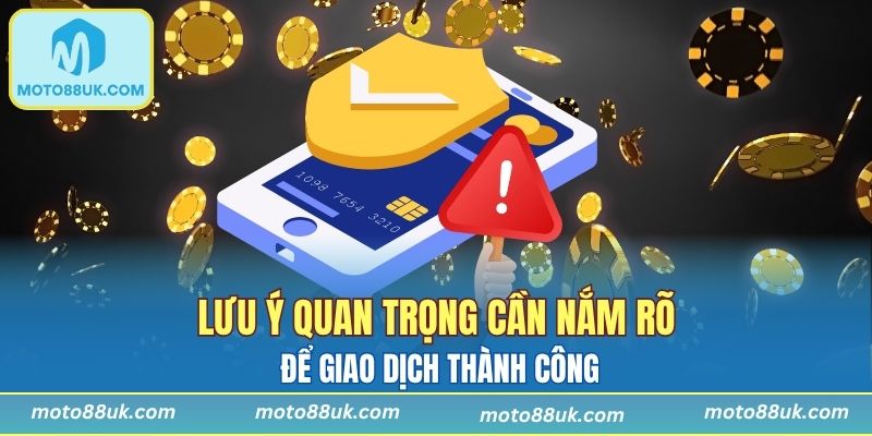 Lưu ý quan trọng cần nắm rõ để giao dịch thành công