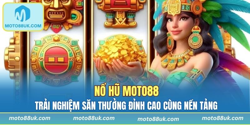 Nổ Hũ Moto88 & Trải Nghiệm Săn Thưởng Đỉnh Cao Cùng Nền Tảng
