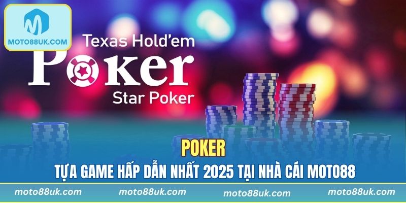 Poker - Tựa Game Hấp Dẫn Nhất 2025 Tại Nhà Cái MOTO88