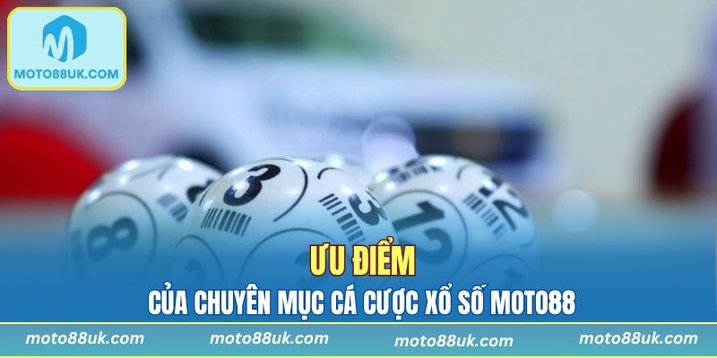 Các ưu điểm tạo nên sự nổi tiếng cho sảnh xổ số Moto88