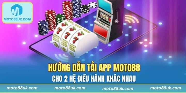 Hướng dẫn tải app Moto88 cho 2 hệ điều hành khác nhau